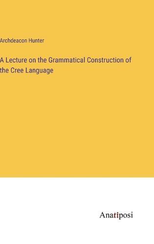 Cover image for A Lecture on the Grammatical Construction of the Cree Language