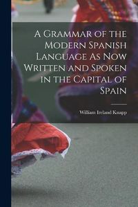 Cover image for A Grammar of the Modern Spanish Language As Now Written and Spoken in the Capital of Spain