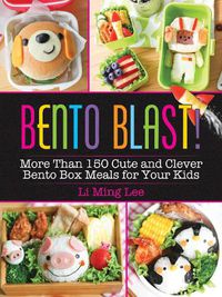 Cover image for Bento Blast!: More Than 150 Cute and Clever Bento Box Meals for Your Kids