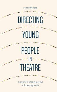 Cover image for Directing Young People in Theatre: A Guide to Staging Plays with Young Casts