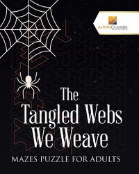 Cover image for The Tangled Webs We Weave: Mazes Puzzle for Adults