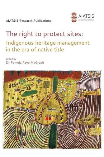 Cover image for The right to protect sites: Indigenous heritage management in the era of native title