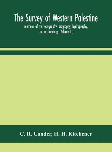 Cover image for The survey of western Palestine: memoirs of the topography, orography, hydrography, and archaeology (Volume III)