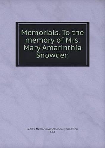 Cover image for Memorials. To the memory of Mrs. Mary Amarinthia Snowden