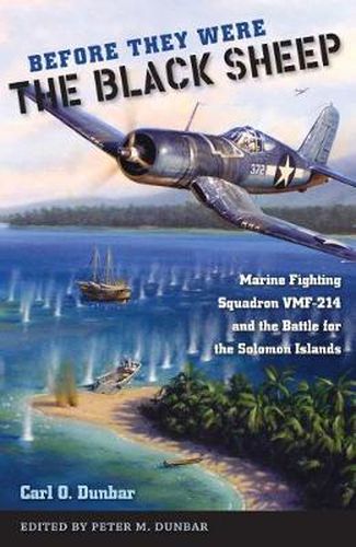 Cover image for Before They Were the Black Sheep: Marine Fighting Squadron VMF-214 and the Battle for the Solomon Islands