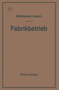 Cover image for Der Fabrikbetrieb: Praktische Anleitungen Zur Anlage Und Verwaltung Von Maschinenfabriken Und AEhnlichen Betrieben Sowie Zur Kalkulation Und Lohnverrechnung