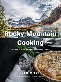 Cover image for Rocky Mountain Cooking: Recipes to Bring Canada's Backcountry Home