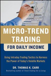 Cover image for Micro-Trend Trading for Daily Income: Using Intra-Day Trading Tactics to Harness the Power of Today's Volatile Markets