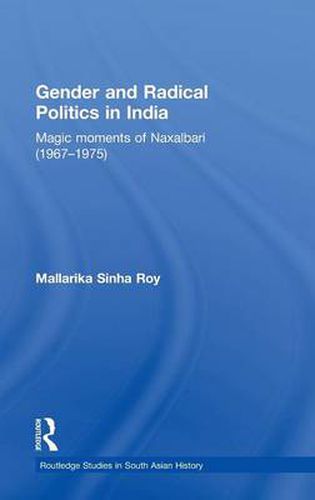 Cover image for Gender and Radical Politics in India: Magic Moments of Naxalbari (1967-1975)