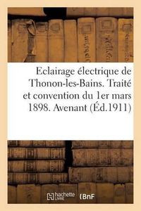 Cover image for Eclairage Electrique de Thonon-Les-Bains. Traite Et Convention Du 1er Mars 1898. Avenant Au Traite