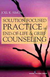 Cover image for Solution-Focused Practice in End-of-Life & Grief Counseling