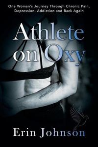 Cover image for Athlete On Oxy: One Woman's Journey Through Chronic Pain, Depression, Addiction and Back Again