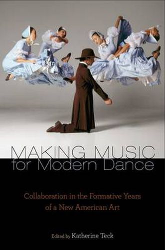 Cover image for Making Music for Modern Dance: Collaboration in the Formative Years of a New American Art