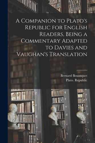 A Companion to Plato's Republic for English Readers, Being a Commentary Adapted to Davies and Vaughan's Translation