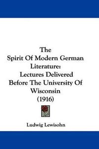 Cover image for The Spirit of Modern German Literature: Lectures Delivered Before the University of Wisconsin (1916)