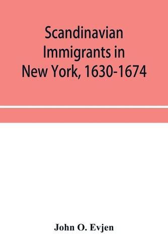 Scandinavian immigrants in New York, 1630-1674; with appendices on Scandinavians in Mexico and South America, 1532-1640, Scandinavians in Canada, 1619-1620, Some Scandinavians in New York in the eighteenth century, German immigrants in New York, 1630-1674