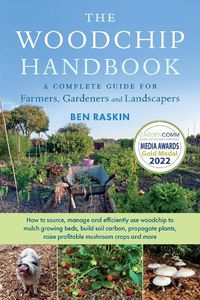 Cover image for The Woodchip Handbook: A Complete Guide for Farmers, Gardeners and Landscapers