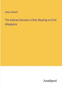Cover image for The Vatican Decrees in their Bearing on Civil Allegiance