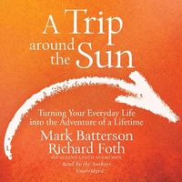Cover image for Trip Around the Sun: Turning Your Everyday Life Into the Adventure of a Lifetime