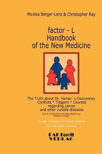 Cover image for factor-L Handbook of the New Medicine - The Truth about Dr. Hamer's Discoveries: Conflicts-Triggers-Courses regarding cancer and other curable diseases
