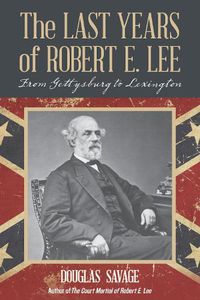 Cover image for The Last Years of Robert E. Lee: From Gettysburg to Lexington