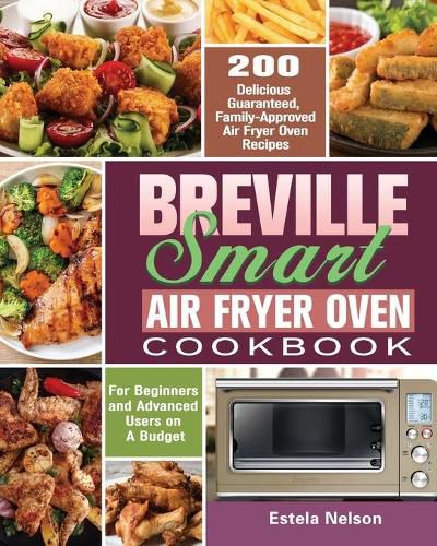 Cover image for Breville Smart Air Fryer Oven Cookbook: 200 Delicious Guaranteed, Family-Approved Air Fryer Oven Recipes for Beginners and Advanced Users on A Budget