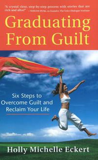 Cover image for Graduating From Guilt: Six Steps to Overcome Guilt and Reclaim Your Life