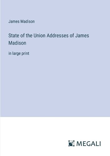 Cover image for State of the Union Addresses of James Madison