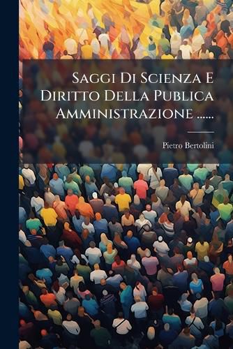 Cover image for Saggi Di Scienza E Diritto Della Publica Amministrazione ......