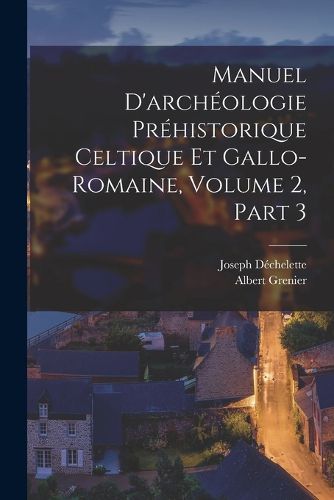 Cover image for Manuel D'archeologie Prehistorique Celtique Et Gallo-Romaine, Volume 2, part 3