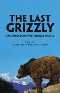 Cover image for The Last Grizzly and Other Southwestern Bear Stories