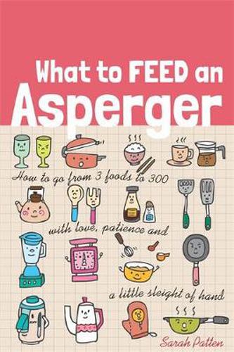 Cover image for What to Feed an Asperger: How to go from 3 foods to 300 with love, patience and a little sleight of hand