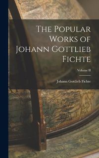 Cover image for The Popular Works of Johann Gottlieb Fichte; Volume II