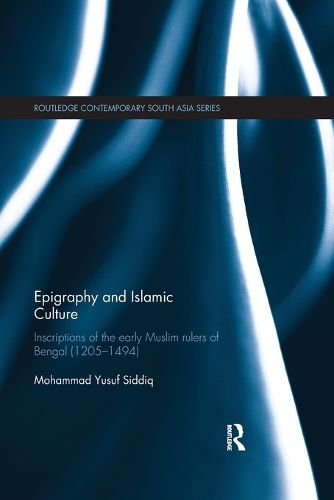 Cover image for Epigraphy and Islamic Culture: Inscriptions of the Early Muslim Rulers of Bengal (1205-1494)