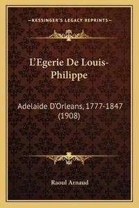 Cover image for L'Egerie de Louis-Philippe: Adelaide D'Orleans, 1777-1847 (1908)