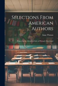 Cover image for Selections From American Authors; Printed in the Advanced Style of Pitman's Shorthand