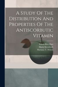 Cover image for A Study Of The Distribution And Properties Of The Antiscorbutic Vitamin