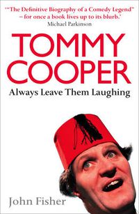 Cover image for Tommy Cooper: Always Leave Them Laughing: The Definitive Biography of a Comedy Legend