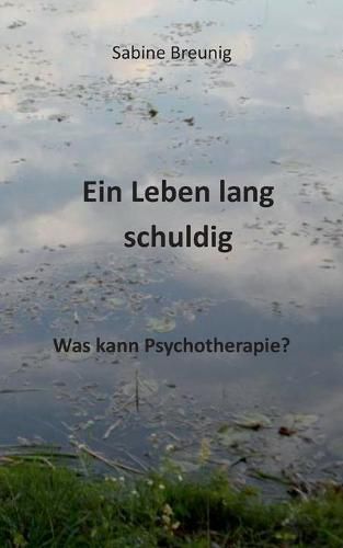 Cover image for Ein Leben lang schuldig. Was kann Psychotherapie?