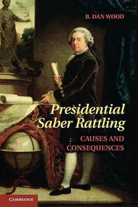 Cover image for Presidential Saber Rattling: Causes and Consequences