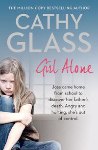 Cover image for Girl Alone: Joss Came Home from School to Discover Her Father's Death. Angry and Hurting, She's out of Control.