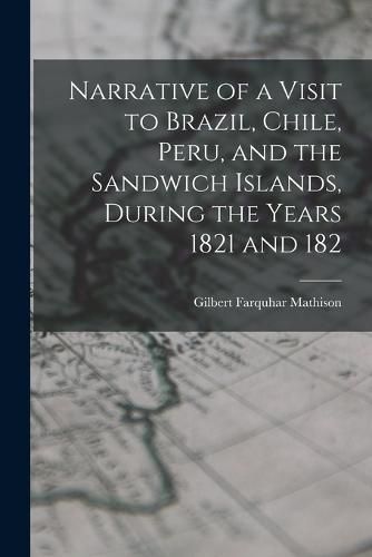 Cover image for Narrative of a Visit to Brazil, Chile, Peru, and the Sandwich Islands, During the Years 1821 and 182