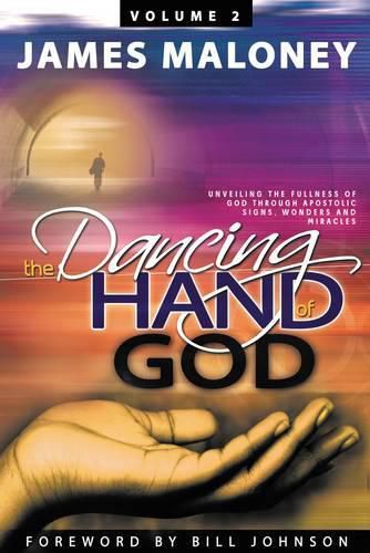 Cover image for The Dancing Hand of God Volume 2: Unveiling the Fullness of God Through Apostolic Signs, Wonders, and Miracles