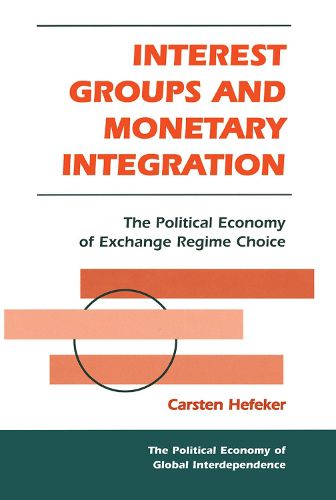 Cover image for Interest Groups And Monetary Integration: The Political Economy Of Exchange Regime Choice