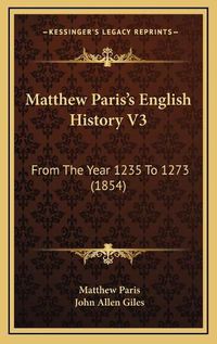 Cover image for Matthew Paris's English History V3: From the Year 1235 to 1273 (1854)