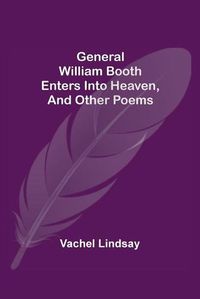 Cover image for General William Booth Enters into Heaven, and Other Poems