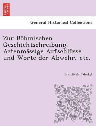 Cover image for Zur Bohmischen Geschichtschreibung. Actenmassige Aufschlusse Und Worte Der Abwehr, Etc.