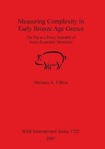 Cover image for Measuring Complexity in Early Bronze Age Greece: The Pig as a Proxy Indicator of Socio-Economic Structures