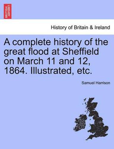 Cover image for A Complete History of the Great Flood at Sheffield on March 11 and 12, 1864. Illustrated, Etc.