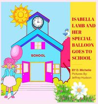 Cover image for Isabella Lamb And Her Special Balloon Goes To School